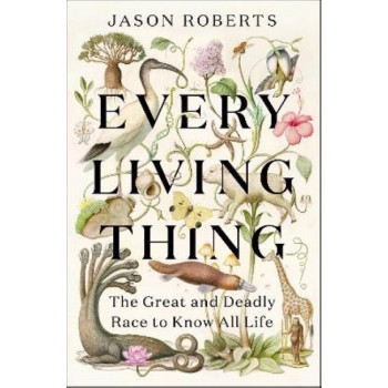 Every Living Thing: The Great and Deadly Race to Know All Life