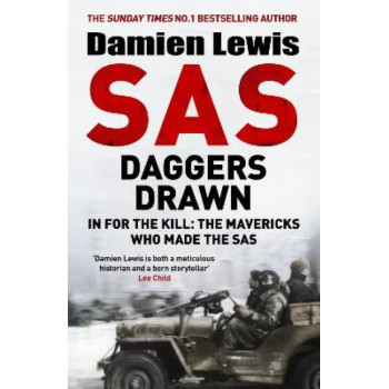 SAS Daggers Drawn: In For the Kill: the Mavericks Who Made the SAS