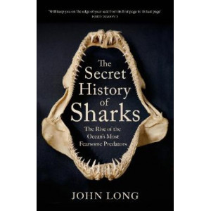 The Secret History of Sharks: The Rise of the Ocean's Most Fearsome Predators