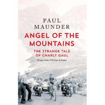 Angel of the Mountains: The Strange Tale of Charly Gaul, Winner of the 1958 Tour de France