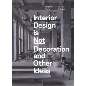 Interior Design is Not Decoration And Other Ideas: Explore the world of interior design all around you in 100 illustrated entries