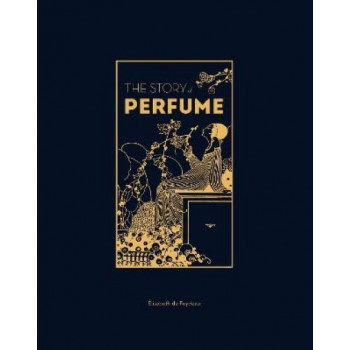 The Story of Perfume: A lavishly illustrated guide