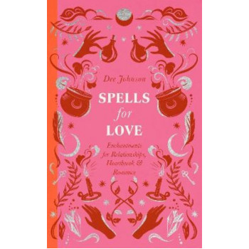 Spells for Love: Enchantments for Relationships, Heartbreak and Romance