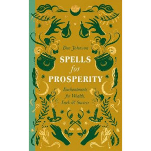 Spells for Prosperity: Enchantments for Wealth, Luck and Success