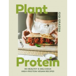 Plant Protein: 80 healthy and delicious high-protein vegan recipes