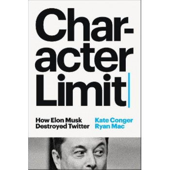 Character Limit: How Elon Musk Destroyed Twitter