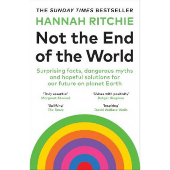 Not the End of the World: Surprising facts, dangerous myths and hopeful solutions for our future on planet Earth