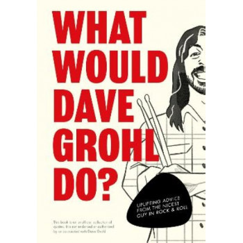 What Would Dave Grohl Do?: Uplifting advice from the nicest guy in rock & roll