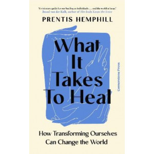 What It Takes To Heal: How Transforming Ourselves Can Change the World