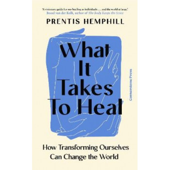 What It Takes To Heal: How Transforming Ourselves Can Change the World