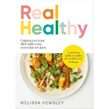 Real Healthy: Unprocess your diet with easy, everyday recipes