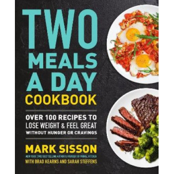 Two Meals a Day Cookbook: Over 100 Recipes to Lose Weight & Feel Great Without Hunger or Cravings