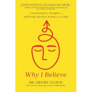 Why I Believe: A Psychologist's Thoughts on Suffering, Miracles, Science, and Faith