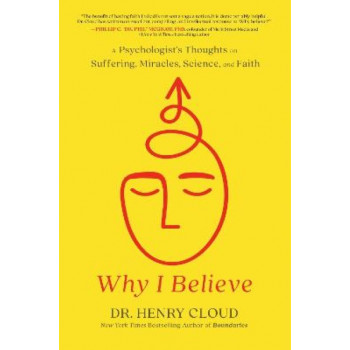 Why I Believe: A Psychologist's Thoughts on Suffering, Miracles, Science, and Faith