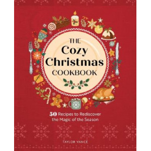 The Cozy Christmas Cookbook: 50 Recipes to Rediscover the Magic of the Season
