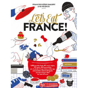Let's Eat France!: 1,250 specialty foods, 375 iconic recipes, 350 topics, 260 personalities, plus hundreds of maps, charts, tricks, tips, and anecdote