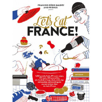 Let's Eat France!: 1,250 specialty foods, 375 iconic recipes, 350 topics, 260 personalities, plus hundreds of maps, charts, tricks, tips, and anecdote