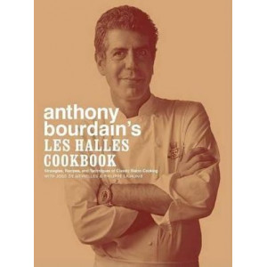 Anthony Bourdain's Les Halles Cookbook: Strategies, Recipes, and Techniques of Classic Bistro Cooking