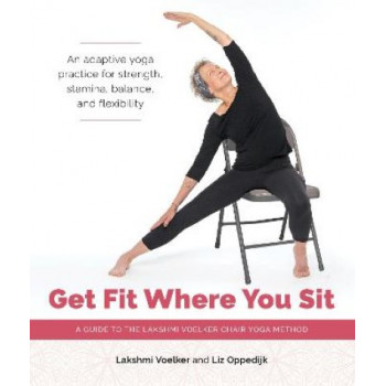 Get Fit Where You Sit: A Guide to the Lakshmi Voelker Chair Yoga Method