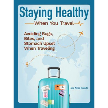 Staying Healthy When You Travel: Avoiding Bugs, Bites, Bellyaches, and More