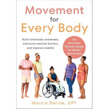 Movement for Every Body: An Inclusive Fitness Guide for Better Movement--Build mind-body awareness, overcome exercise barriers, and improve mobility