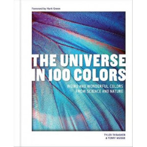 The Universe in 100 Colors: Weird and Wondrous Colors from Science and Nature