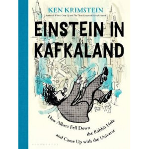 Einstein in Kafkaland: How Albert Fell Down the Rabbit Hole and Came Up with the Universe