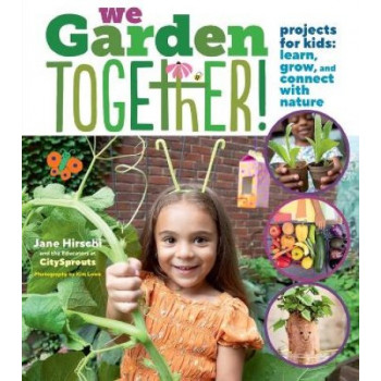 We Garden Together!: Projects for Kids: Learn, Grow, and Connect with Nature