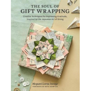 The Soul of Gift Wrapping: Creative Techniques for Expressing Gratitude, Inspired by the Japanese Art of Giving