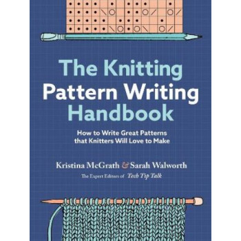 The Knitting Pattern Writing Handbook: How to Write Great Patterns that Knitters Will Love to Make