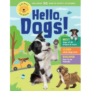 Animal Friends: Hello, Dogs!: Meet Dogs of All Shapes & Sizes; Learn What Dogs Love; Discover How to Be Friends!