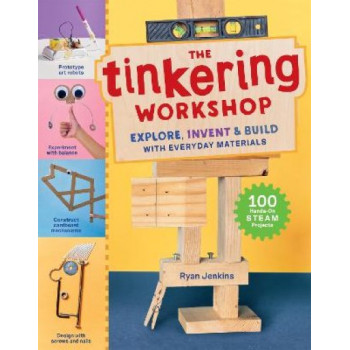 The Tinkering Workshop: Explore, Invent & Build with Everyday Materials; 100 Hands-On STEAM Projects