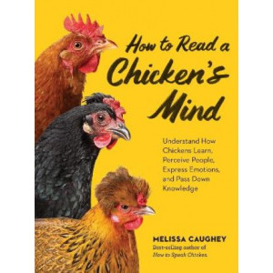 How to Read a Chicken's Mind: Understand How Chickens Learn, Perceive People, Express Emotions, and Pass Down Knowledge