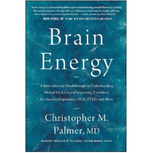 Brain Energy: A Revolutionary Breakthrough in Understanding Mental Health--and Improving Treatment for Anxiety, Depression, OCD, PTSD, and More