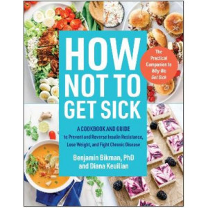 How Not to Get Sick: A Cookbook and Guide to Prevent and Reverse Insulin Resistance, Lose Weight, and  Fight Chronic Disease