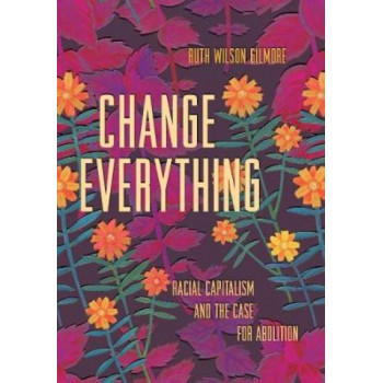 Change Everything: Racial Capitalism and the Case for Abolition