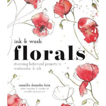 Ink and Wash Florals: Stunning Botanical Projects in Watercolor and Ink