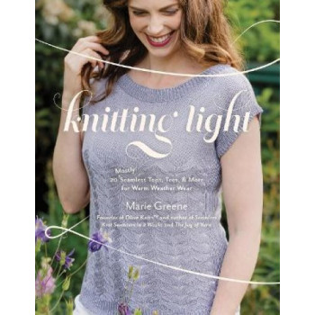 Knitting Light: 20 Mostly Seamless Tops, Tees & More for Warm Weather Wear