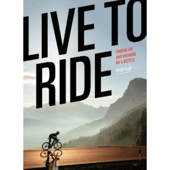 Live to Ride: Finding Joy and Meaning on a Bicycle