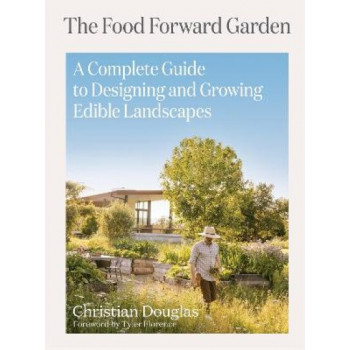 Food Forward Garden Design: A Complete Guide to Designing and Growing Edible Landscapes