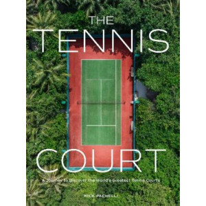 The Tennis Court: A Journey to Discover the World's Greatest Tennis Courts