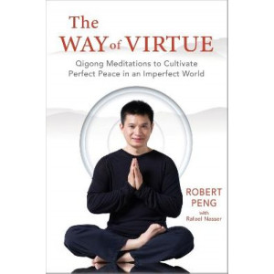 The Way of Virtue: Qigong Meditations to Cultivate Perfect Peace in an Imperfect World