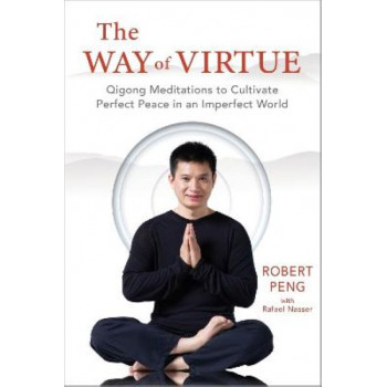 The Way of Virtue: Qigong Meditations to Cultivate Perfect Peace in an Imperfect World