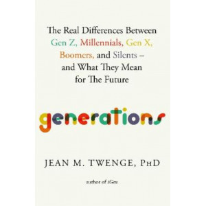 Generations: The Real Differences Between Gen Z, Millennials, Gen X, Boomers, and Silents-and What They Mean for The Future