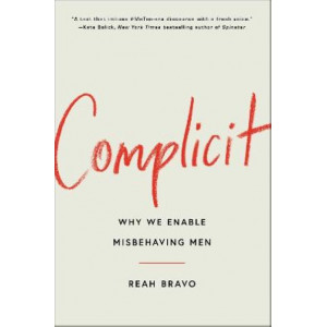 Complicit: How Our Culture Enables Misbehaving Men