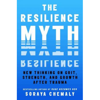 The Resilience Myth: New Thinking on Grit, Strength, and Growth After Trauma