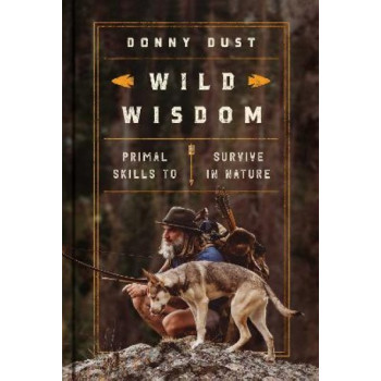 Wild Wisdom: Primal Skills to Survive in Nature