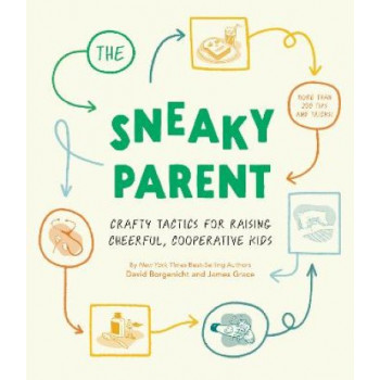 The Sneaky Parent: Crafty Tactics for Raising Cheerful, Cooperative Kids