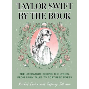 Taylor Swift by the Book: The Literature Behind the Lyrics, from Fairy Tales to Tortured Poets