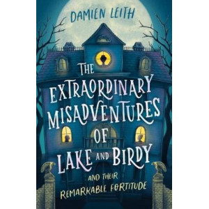 The Extraordinary Misadventures of Lake and Birdy (and their remarkable fortitude)